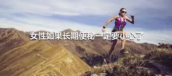 女性如果长期便秘一定要小心了