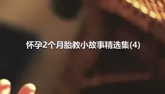 怀孕2个月胎教小故事精选集(4)