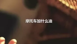 摩托车加什么油