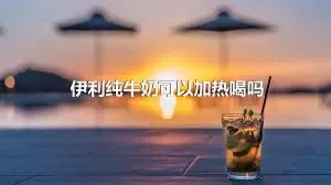 伊利纯牛奶可以加热喝吗