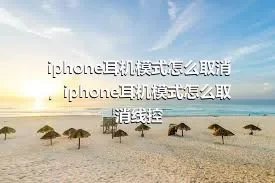 iphone耳机模式怎么取消，iphone耳机模式怎么取消线控