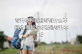 专升本和高起专有什么不同吗,高起专好还是专升本好