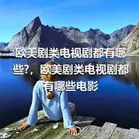 欧美剧类电视剧都有哪些?，欧美剧类电视剧都有哪些电影