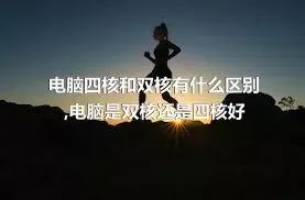 电脑四核和双核有什么区别,电脑是双核还是四核好