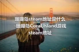 珊瑚岛steam地址是什么-珊瑚岛Coral,Island游戏steam地址