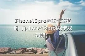 iPhone13pro是双卡双待吗（iphone13pro,双卡双待吗）