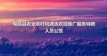 旬邑县农业农村局遴选农技推广服务特聘人员公告