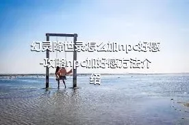 幻灵降世录怎么加npc好感-攻略npc加好感方法介绍