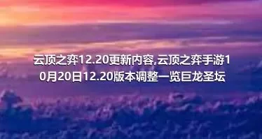 云顶之弈12.20更新内容,云顶之弈手游10月20日12.20版本调整一览巨龙圣坛