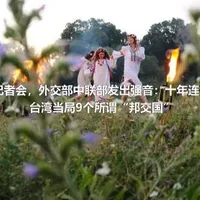 这场记者会，外交部中联部发出强音：十年连续拿下台湾当局9个所谓“邦交国”