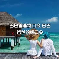 巴巴爸爸绕口令,巴巴爸爸的绕口令