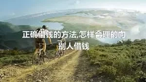 正确借钱的方法,怎样合理的向别人借钱