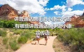 讲普通话携手进小康宣传语,有哪些讲普通话携手进小康宣传语