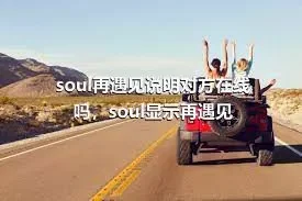 soul再遇见说明对方在线吗，soul显示再遇见