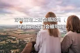 穿洛丽塔上街会尴尬吗（穿洛丽塔出门会被骂吗）