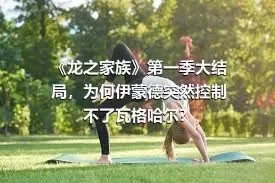 《龙之家族》第一季大结局，为何伊蒙德突然控制不了瓦格哈尔？