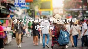 2022肃宁县城垣热力公司供暖缴费时间