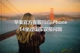 苹果官方客服回应iPhone14坐过山车误报问题
