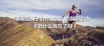 柔荑指女子的什么地方,你知道指女子的什么地方了吗