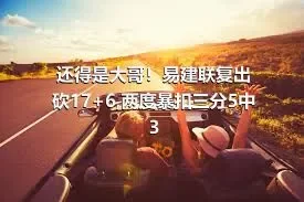 还得是大哥！易建联复出砍17+6,两度暴扣三分5中3