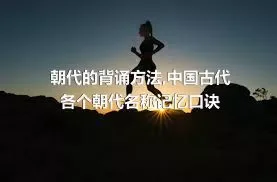 朝代的背诵方法,中国古代各个朝代名称记忆口诀