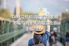 DNF立绘和谐前后对比,地下城与勇士先遣服立绘重做对比