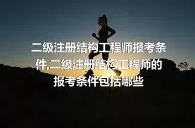 二级注册结构工程师报考条件,二级注册结构工程师的报考条件包括哪些