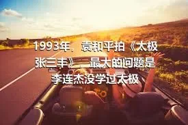 1993年，袁和平拍《太极张三丰》，最大的问题是李连杰没学过太极