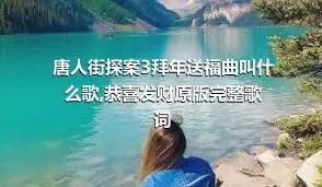 唐人街探案3拜年送福曲叫什么歌,恭喜发财原版完整歌词