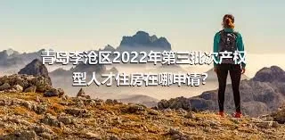 青岛李沧区2022年第三批次产权型人才住房在哪申请？