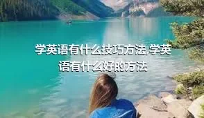 学英语有什么技巧方法,学英语有什么好的方法