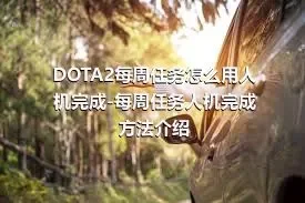 DOTA2每周任务怎么用人机完成-每周任务人机完成方法介绍