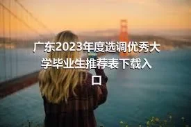 广东2023年度选调优秀大学毕业生推荐表下载入口
