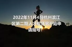 2022年11月4日杭州滨江区第二期人才租赁房开始申请摇号！