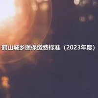 鹤山城乡医保缴费标准（2023年度）