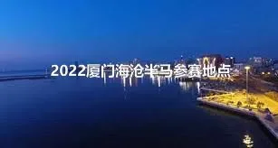 2022厦门海沧半马参赛地点