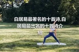 白居易最著名的十首诗,白居易最出名的十首诗介绍