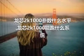 龙芯2k1000参数什么水平,龙芯2k1000能跑什么系统