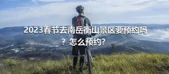 2023春节去南岳衡山景区要预约吗？怎么预约？