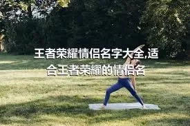 王者荣耀情侣名字大全,适合王者荣耀的情侣名