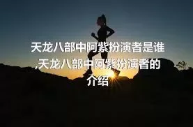 天龙八部中阿紫扮演者是谁,天龙八部中阿紫扮演者的介绍