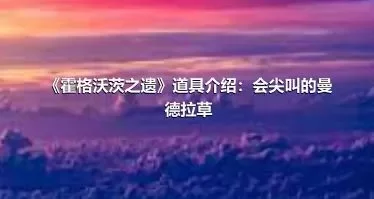 《霍格沃茨之遗》道具介绍：会尖叫的曼德拉草