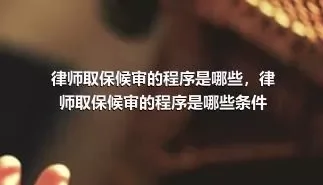 律师取保候审的程序是哪些，律师取保候审的程序是哪些条件