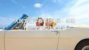 人民文娱评春节档电影：要靠作品故事和技术竞争
