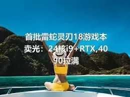 首批雷蛇灵刃18游戏本卖光：24核i9+RTX,4090拉满