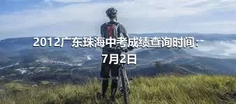 2012广东珠海中考成绩查询时间：7月2日