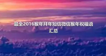 最全2016猴年拜年短信微信猴年祝福语汇总