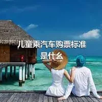 儿童乘汽车购票标准是什么