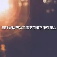 五种游戏帮助宝宝学习汉字没有压力