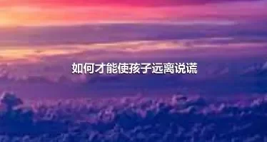 如何才能使孩子远离说谎